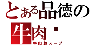 とある品德の牛肉麵（牛肉麺スープ）