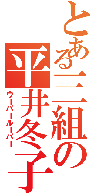 とある三組の平井冬子（ウーパールーパー）