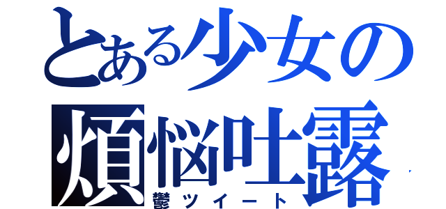 とある少女の煩悩吐露（鬱ツイート）