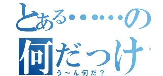 とある……の何だっけ（う～ん何だ？）