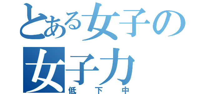 とある女子の女子力（低下中）