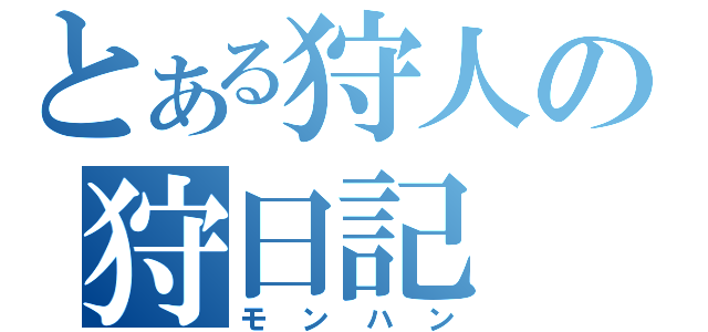 とある狩人の狩日記（モンハン）