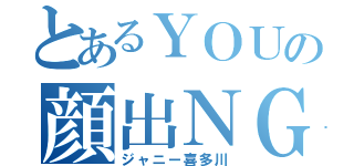 とあるＹＯＵの顔出ＮＧ（ジャニー喜多川）