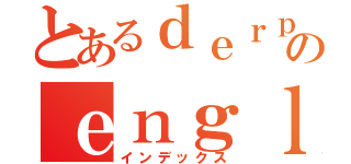 とあるｄｅｒｐｙのｅｎｇｌｉｓｈ ｗｏｒｄ（インデックス）