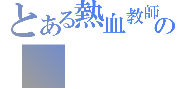 とある熱血教師の（）