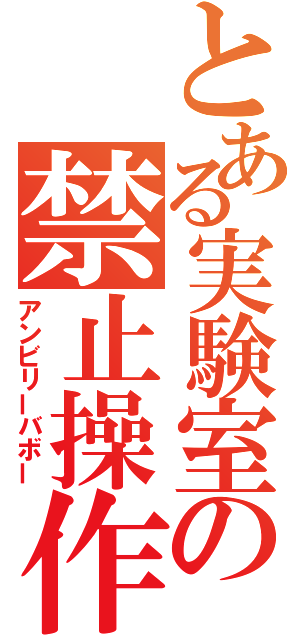 とある実験室の禁止操作（アンビリーバボー）