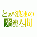 とある浪速の光速人間（スピードスター）