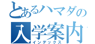 とあるハマダの入学案内（インデックス）