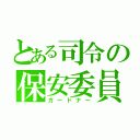 とある司令の保安委員（ガードナー）