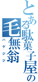 とある駄菓子屋の毛無翁（ハゲジジ）