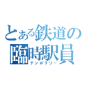 とある鉄道の臨時駅員（テンポラリー）