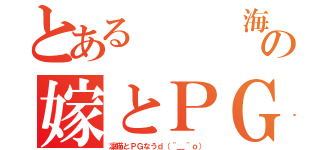 とある   海の嫁とＰＧ（凜猫とＰＧなうｄ（＾＿＾ｏ））