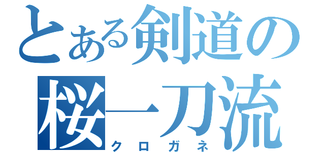 とある剣道の桜一刀流（クロガネ）