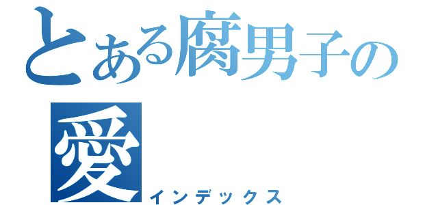 とある腐男子の愛（インデックス）