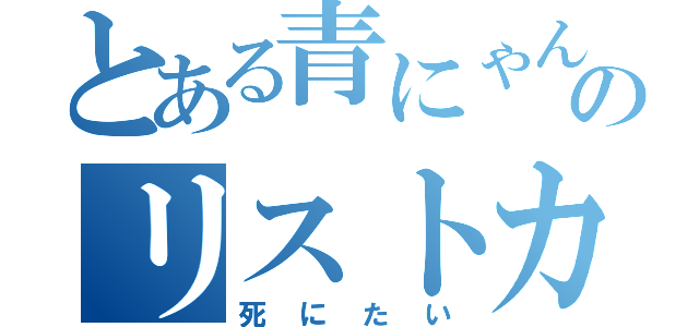 とある青にゃんのリストカット（死にたい）