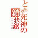 とある死神の鎖状鋸（デスサイズ）