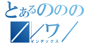 とあるののの／／ワ／（インデックス）