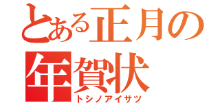 とある正月の年賀状（トシノアイサツ）