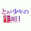 とある少年の生誕日（バースデイ）