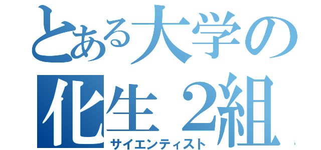 とある大学の化生２組（サイエンティスト）