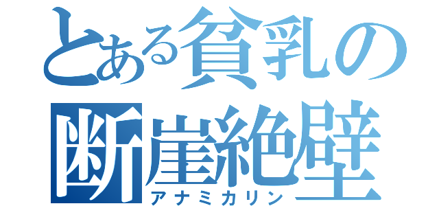 とある貧乳の断崖絶壁（アナミカリン）