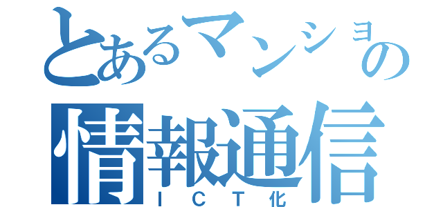 とあるマンションの情報通信技術化（ＩＣＴ化）