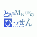 とあるＭＫＵ団のひっせん厨（エンジョイ勢）