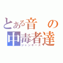 とある音の中毒者達（ジャンキーズ）