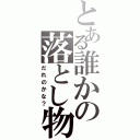 とある誰かの落とし物（だれのかな？）