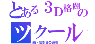 とある３Ｄ格闘のツクール（続・若き日の過ち ）