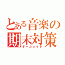 とある音楽の期末対策（ボーカロイド）