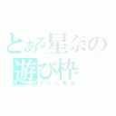 とある星奈の遊び枠（ゲーム実況）