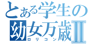 とある学生の幼女万歳Ⅱ（ロリコン）