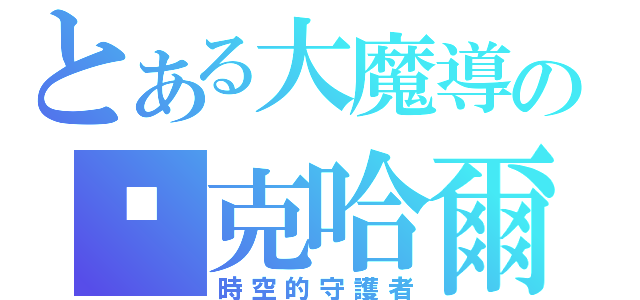 とある大魔導の殛克哈爾德（時空的守護者）