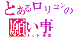 とあるロリコンの願い事（ネット検索）