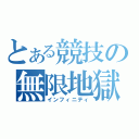 とある競技の無限地獄（インフィニティ）