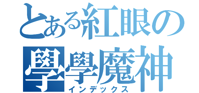 とある紅眼の學學魔神（インデックス）