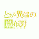 とある異端の鼻布厨（れいた厨）