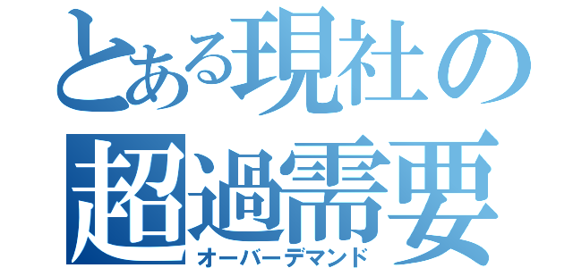 とある現社の超過需要（オーバーデマンド）