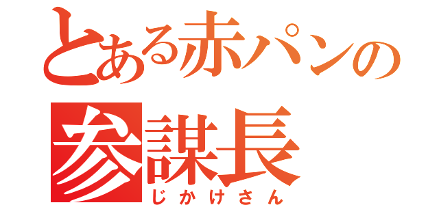 とある赤パンの参謀長（じかけさん）