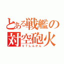 とある戦艦の対空砲火（ＶＴしんかん）