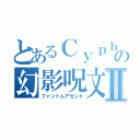 とあるＣｙｐｈｅｒの幻影呪文Ⅱ（ファントムアセント）