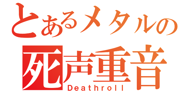 とあるメタルの死声重音（Ｄｅａｔｈｒｏｌｌ）