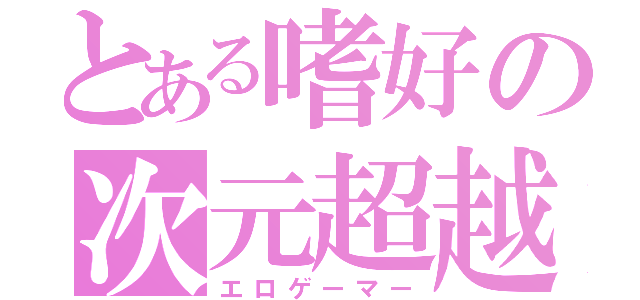 とある嗜好の次元超越（エロゲーマー）