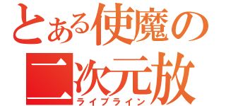 とある使魔の二次元放送（ライブライン）