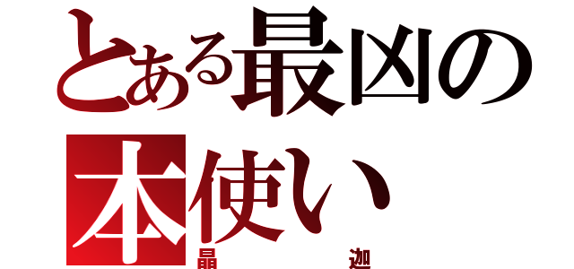 とある最凶の本使い（晶迦）