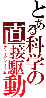 とある科学の直接駆動（ディーディーエム）