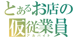 とあるお店の仮従業員（アルバイト）