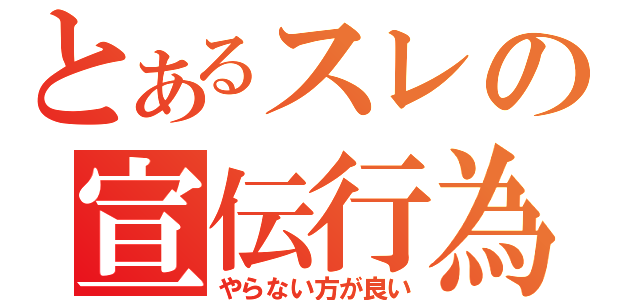 とあるスレの宣伝行為（やらない方が良い）