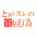 とあるスレの宣伝行為（やらない方が良い）